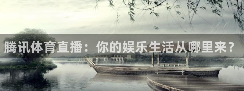 鲸鱼体育免费观看：腾讯体育直播：你的娱乐生活从哪里来？