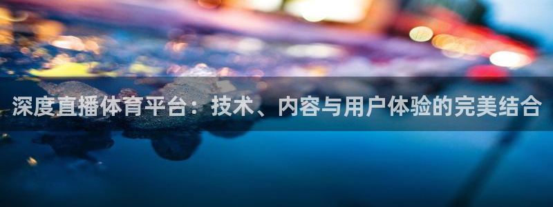 鲸鱼体育直播在线：深度直播体育平台：技术、内容与用户体验的完美结合