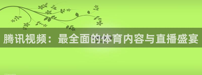 鲸鱼直播：腾讯视频：最全面的体育内容与直播盛宴
