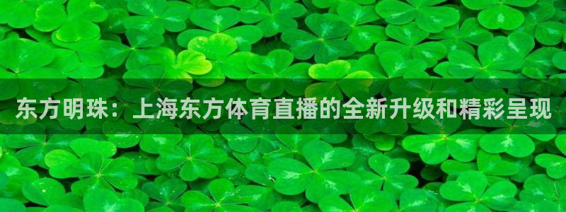 鲸鱼体育nba68.tv：东方明珠：上海东方体育直播的全新升级和精彩呈现